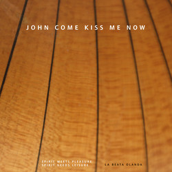La Beata Olanda: John Come Kiss Me Now